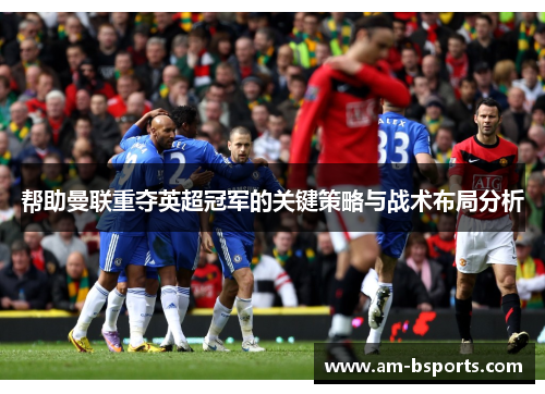 帮助曼联重夺英超冠军的关键策略与战术布局分析