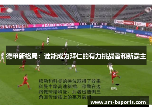 德甲新格局：谁能成为拜仁的有力挑战者和新霸主
