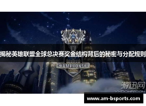 揭秘英雄联盟全球总决赛奖金结构背后的秘密与分配规则 揭秘英雄联盟全球总决赛奖金结构背后的秘密与分配规则