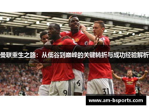 曼联重生之路：从低谷到巅峰的关键转折与成功经验解析