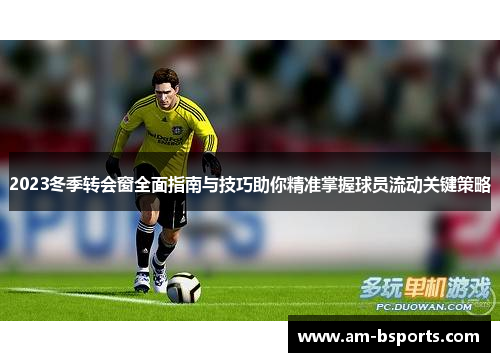 2023冬季转会窗全面指南与技巧助你精准掌握球员流动关键策略