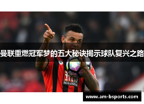 曼联重燃冠军梦的五大秘诀揭示球队复兴之路