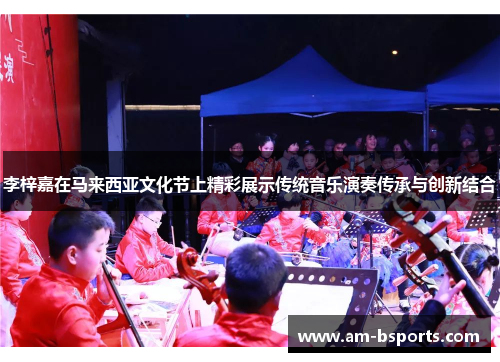 李梓嘉在马来西亚文化节上精彩展示传统音乐演奏传承与创新结合