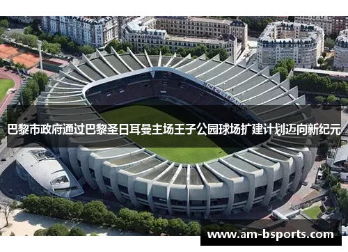 巴黎市政府通过巴黎圣日耳曼主场王子公园球场扩建计划迈向新纪元