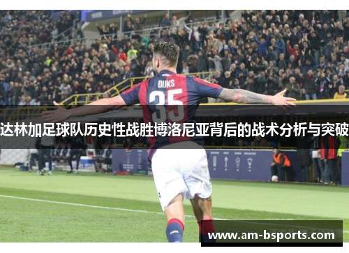 达林加足球队历史性战胜博洛尼亚背后的战术分析与突破